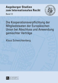 Die Kooperationsverpflichtung der Mitgliedstaaten der Europaeischen Union bei Abschluss und Anwendung gemischter Vertraege - Klaus Schwichtenberg