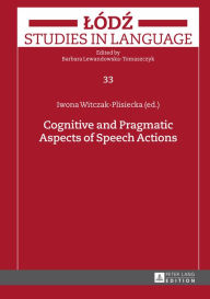 Cognitive and Pragmatic Aspects of Speech Actions - Iwona Witczak-Plisiecka