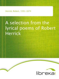A selection from the lyrical poems of Robert Herrick - Robert Herrick