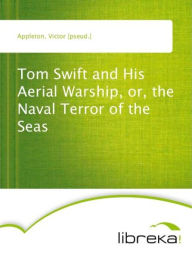 Tom Swift and His Aerial Warship, or, the Naval Terror of the Seas - Victor [pseud.] Appleton