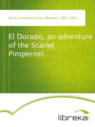 El Dorado, an adventure of the Scarlet Pimpernel - Emmuska Orczy Orczy