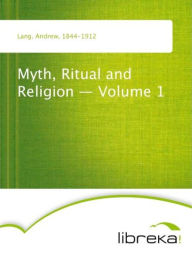 Myth, Ritual and Religion - Volume 1 - Andrew Lang