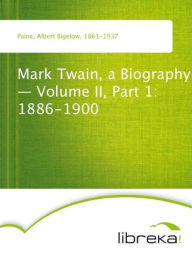 Mark Twain, a Biography - Volume II, Part 1: 1886-1900 - Albert Bigelow Paine