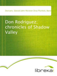 Don Rodriguez; chronicles of Shadow Valley - Edward John Moreton Drax Plunkett Dunsany