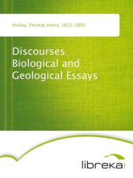 Discourses Biological and Geological Essays - Thomas Henry Huxley
