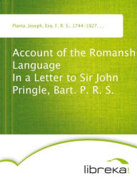 Account of the Romansh Language In a Letter to Sir John Pringle, Bart. P. R. S. - Joseph Planta