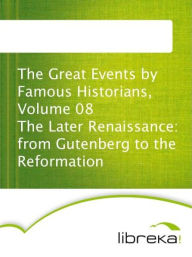 The Great Events by Famous Historians, Volume 08 The Later Renaissance: from Gutenberg to the Reformation - MVB E-Books