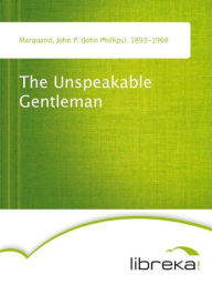The Unspeakable Gentleman - John P. (John Phillips) Marquand