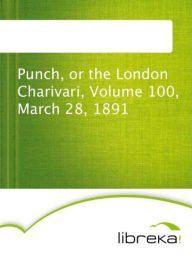 Punch, or the London Charivari, Volume 100, March 28, 1891 - MVB E-Books