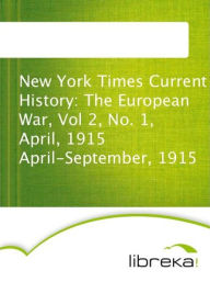 New York Times Current History: The European War, Vol 2, No. 1, April, 1915 April-September, 1915 - MVB E-Books