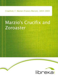 Marzio's Crucifix and Zoroaster - F. Marion (Francis Marion) Crawford