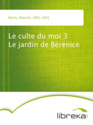 Le culte du moi 3 Le jardin de Bérénice - Maurice Barrès