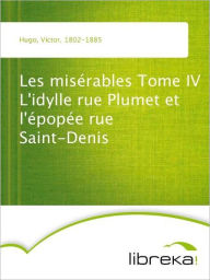Les misérables Tome IV L'idylle rue Plumet et l'épopée rue Saint-Denis - Victor Hugo