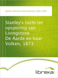 Stanley's tocht ter opsporing van Livingstone De Aarde en haar Volken, 1873 - Henry M. (Henry Morton) Stanley