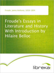 Froude's Essays in Literature and History With Introduction by Hilaire Belloc - James Anthony Froude