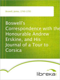 Boswell's Correspondence with the Honourable Andrew Erskine, and His Journal of a Tour to Corsica - James Boswell