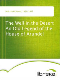 The Well in the Desert An Old Legend of the House of Arundel - Emily Sarah Holt