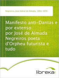 Manifesto anti-Dantas e por extenso por José de Almada Negreiros poeta d'Orpheu futurista e tudo - José Sobral de Almada Negreiros
