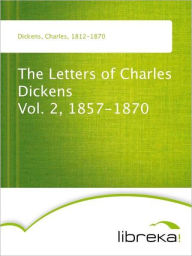 The Letters of Charles Dickens Vol. 2, 1857-1870 - Charles Dickens