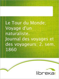Le Tour du Monde; Voyage d'un naturaliste. Journal des voyages et des voyageurs; 2. sem. 1860 - MVB E-Books