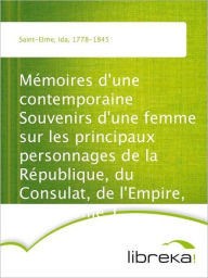Mémoires d'une contemporaine Souvenirs d'une femme sur les principaux personnages de la République, du Consulat, de l'Empire, etc... Tome 1 - Ida Saint-Elme