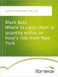 Black Bass Where to catch them in quantity within an hour's ride from New York - Charles Barker Bradford