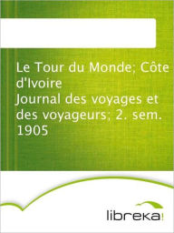 Le Tour du Monde; Côte d'Ivoire Journal des voyages et des voyageurs; 2. sem. 1905 - MVB E-Books