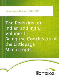 The Redskins; or, Indian and Injin, Volume 1. Being the Conclusion of the Littlepage Manuscripts - James Fenimore Cooper