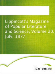 Lippincott's Magazine of Popular Literature and Science, Volume 20. July, 1877. - MVB E-Books