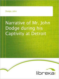 Narrative of Mr. John Dodge during his Captivity at Detroit - John Dodge