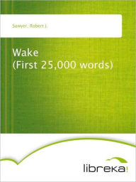Wake (First 25,000 words) - Robert J. Sawyer