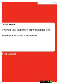 Freiheit und Sicherheit im Wandel der Zeit: Grundrechte im Zeichen des Terrorismus Jakob Rohde Author
