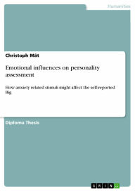 Emotional influences on personality assessment: How anxiety related stimuli might affect the self-reported Big - Christoph Mât