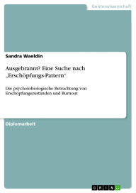 Ausgebrannt? Eine Suche nach 'Erschöpfungs-Pattern': Die psycholobiologische Betrachtung von Erschöpfungszuständen und Burnout Sandra Waeldin Autho