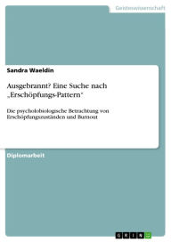 Ausgebrannt? Eine Suche nach 'ErschÃ¶pfungs-Pattern': Die psycholobiologische Betrachtung von ErschÃ¶pfungszustÃ¤nden und Burnout Sandra Waeldin Autho