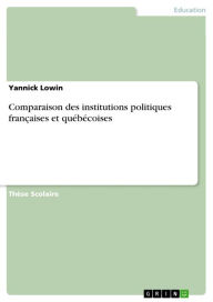Comparaison des institutions politiques franÃ§aises et quÃ©bÃ©coises Yannick Lowin Author
