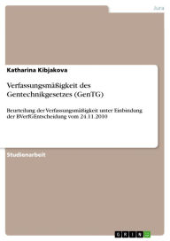 Verfassungsmäßigkeit des Gentechnikgesetzes (GenTG): Beurteilung der Verfassungsmäßigkeit unter Einbindung der BVerfGEntscheidung vom 24.11.2010 Katha