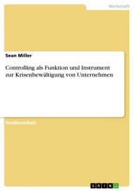 Controlling als Funktion und Instrument zur KrisenbewÃ¤ltigung von Unternehmen Sean Miller Author