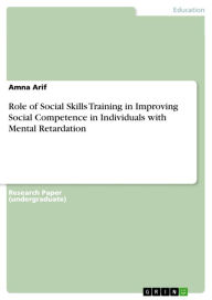 Role of Social Skills Training in Improving Social Competence in Individuals with Mental Retardation Amna Arif Author