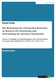 Die Bedeutung der solonischen Reformen im Kontext der Entstehung und Entwicklung der attischen Demokratie: Auf der Grundlage der Quellenanalyse und -i
