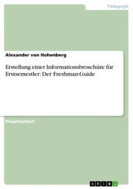 Erstellung einer Informationsbroschüre für Erstsemestler: Der Freshman-Guide Alexander von Hohenberg Author