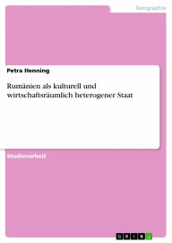 Rumänien als kulturell und wirtschaftsräumlich heterogener Staat Petra Henning Author