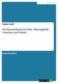 Der Boxeraufstand in China - HintergrÃ¼nde, Ursachen und Verlauf Fatma Varli Author