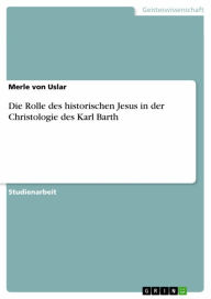 Die Rolle des historischen Jesus in der Christologie des Karl Barth Merle von Uslar Author