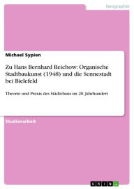 Zu Hans Bernhard Reichow: Organische Stadtbaukunst (1948) und die Sennestadt bei Bielefeld: Theorie und Praxis des StÃ¤dtebaus im 20. Jahrhundert Mich