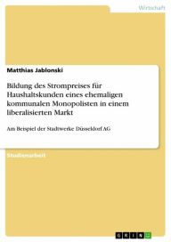 Bildung des Strompreises für Haushaltskunden eines ehemaligen kommunalen Monopolisten in einem liberalisierten Markt: Am Beispiel der Stadtwerke Düsse