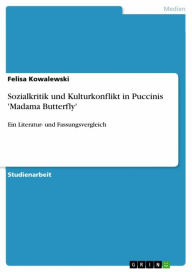 Sozialkritik und Kulturkonflikt in Puccinis 'Madama Butterfly': Ein Literatur- und Fassungsvergleich Felisa Kowalewski Author