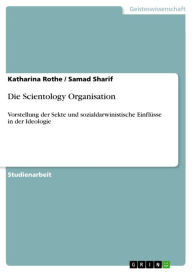 Die Scientology Organisation: Vorstellung der Sekte und sozialdarwinistische EinflÃ¼sse in der Ideologie Katharina Rothe Author
