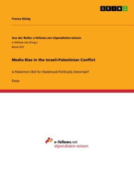 Media Bias in the Israeli-Palestinian Conflict: Is Palestine's Bid for Statehood Politically Distorted? Franca KÃ¶nig Author