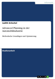 Advanced Planning in der Automobilindustrie: Methodische Grundlagen und Optimierung Judith GrÃ¶schel Author